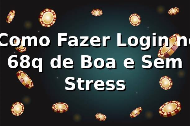 🔑 Como Fazer Login no 68q de Boa e Sem Stress