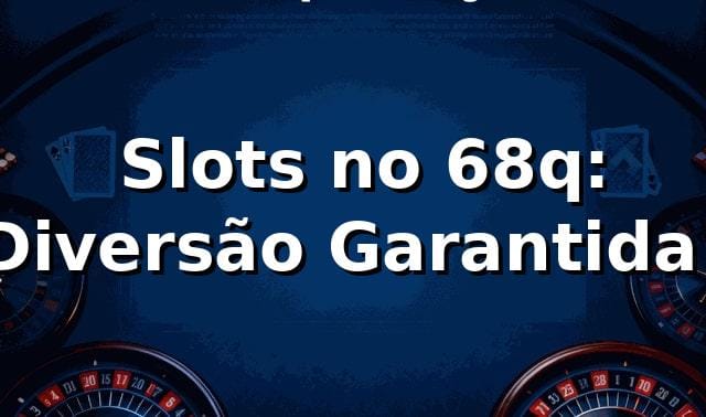 🎰 Slots no 68q: Diversão Garantida!
