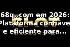 68q..com em 2026: Plataforma confiável e eficiente para apostas 🎯